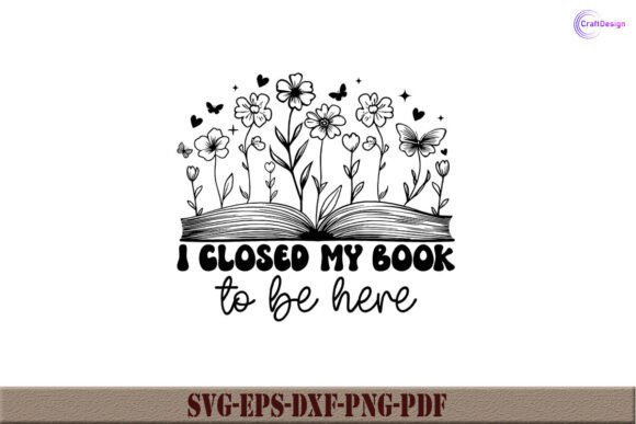 I Closed My Book to Be Here Shirt SVG